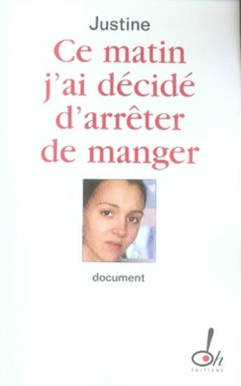 Couverture du livre « Ce matin j'ai décidé d'arrêter de manger » de Justine aux éditions Oh !