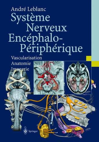 Couverture du livre « Système nerveux encéphalo-périphérique ; vascularisation ; anatomie ; imagerie » de André Leblanc aux éditions Springer Verlag