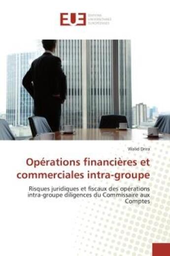 Couverture du livre « Operations financieres et commerciales intra-groupe - risques juridiques et fiscaux des operations i » de Drira Walid aux éditions Editions Universitaires Europeennes