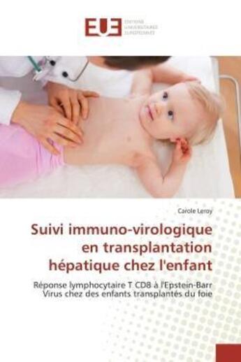 Couverture du livre « Suivi immuno-virologique en transplantation hepatique chez l'enfant - reponse lymphocytaire t cd8 a » de Leroy Carole aux éditions Editions Universitaires Europeennes