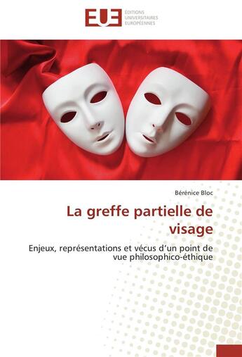 Couverture du livre « La greffe partielle de visage ; enjeux, représentations et vécus d'un point de vue philosophico-éthique » de Berenice Bloc aux éditions Editions Universitaires Europeennes