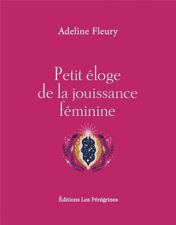 Couverture du livre « PETIT ELOGE ; la jouissance féminine » de Adeline Fleury aux éditions Les Peregrines