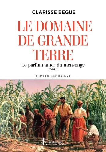 Couverture du livre « Le domaine de grande terre tome 1 - le parfum amer du mensonge » de Begue Clarisse aux éditions Sydney Laurent