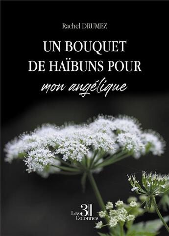 Couverture du livre « Un bouquet de haibuns pour mon Angélique » de Rachel Drumez aux éditions Les Trois Colonnes