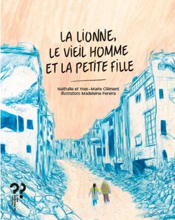 Couverture du livre « La lionne, le vieil homme et la petite fille » de Nathalie Clement et Yves-Marie Clement et Madeleine Vaultrin-Pereira aux éditions Editions Du Pourquoi Pas