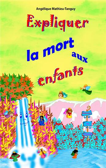 Couverture du livre « Expliquer la mort aux enfants : 28 contes-thérapies pour aider les enfants à traverser un deuil ou les y préparer » de Mathieu-Tanguy A. aux éditions Angelique Mathieu-tanguy