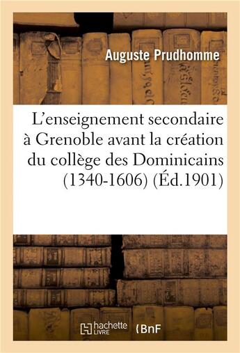 Couverture du livre « L'enseignement secondaire a grenoble avant la creation du college des dominicains 1340-1606 » de Auguste Prudhomme aux éditions Hachette Bnf