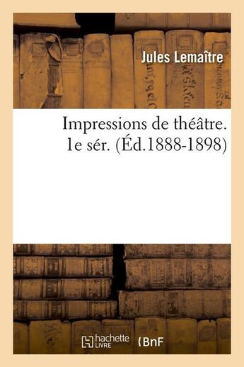 Couverture du livre « Impressions de theatre. 1e ser. (ed.1888-1898) » de Jules Lemaître aux éditions Hachette Bnf