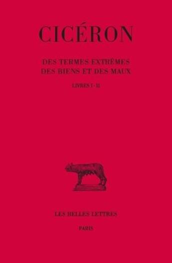 Couverture du livre « Des termes extrêmes des biens et des maux Tome 1 ; livres I-II (5e édition) » de Ciceron aux éditions Belles Lettres