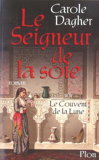 Couverture du livre « Le Couvent De La Lune T.2 ; Le Seigneur De La Soie » de Carole Dagher aux éditions Plon