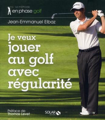 Couverture du livre « Je veux jouer au golf avec régularité » de Jean-Emmanuel Elbaz aux éditions Solar