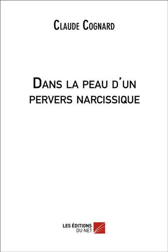 Couverture du livre « Dans la peau d'un pervers narcissique » de Claude Cognard aux éditions Editions Du Net