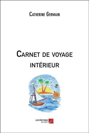 Couverture du livre « Carnet de voyage interieur » de Catherine Germain aux éditions Editions Du Net
