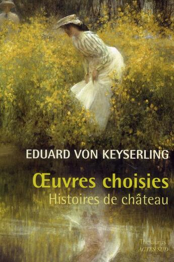 Couverture du livre « Oeuvres choisies ; histoires de château » de Eduard Von Keyserling aux éditions Actes Sud