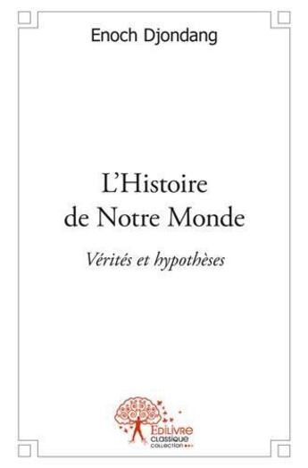 Couverture du livre « L'histoire de notre monde - verites et hypotheses » de Enoch Djondang aux éditions Edilivre