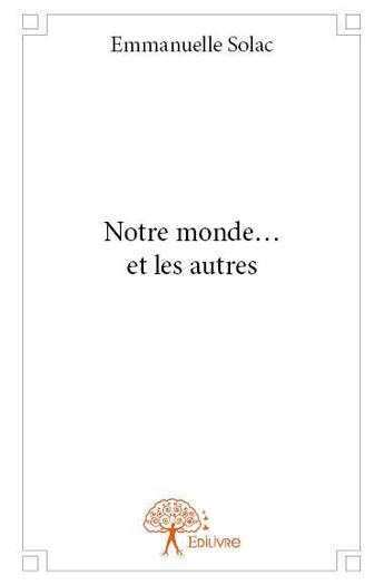 Couverture du livre « Notre monde... et les autres » de Emmanuelle Solac aux éditions Edilivre