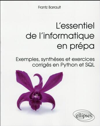 Couverture du livre « L essentiel de l informatique en prepa - exemples et exercices corriges en sql et python » de Frantz Barrault aux éditions Ellipses