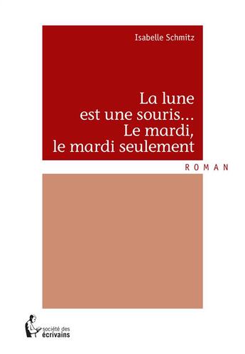 Couverture du livre « La lune est une souris... le mardi, le mardi seulement » de Isabelle Schmitz aux éditions Societe Des Ecrivains