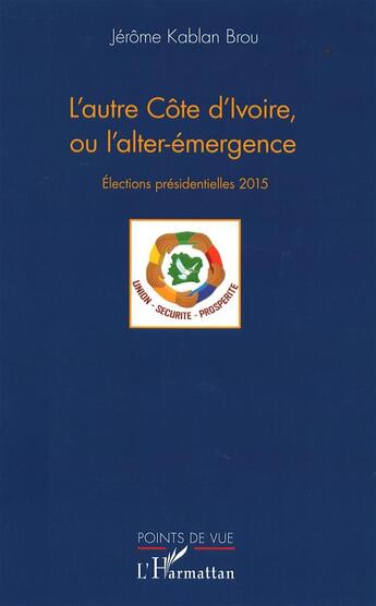 Couverture du livre « L'autre Côte d'Ivoire ou l'alter-émergence ; élections présidentielles 2015 » de Jerome Kablan Brou aux éditions L'harmattan