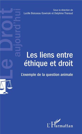 Couverture du livre « Les liens entre éthique et droit ; l'exemple de la question animale » de Delphine Tharaud et Lucille Boisseau-Sowinski aux éditions L'harmattan