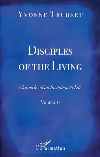 Couverture du livre « Disciples of the living ; chronicles of an invitation to life t.8 » de Yvonne Trubert aux éditions L'harmattan