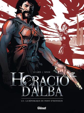 Couverture du livre « Horacio d'Alba Tome 1 ; la république du point d'honneur » de Nicolas Siner et Jerome Le Gris aux éditions Glenat