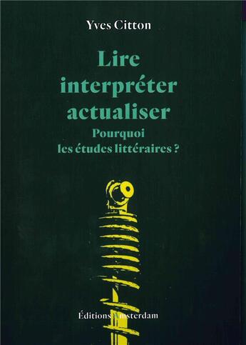 Couverture du livre « Lire, interpréter, actualiser ; pourquoi les études littéraires ? » de Yves Citton aux éditions Amsterdam