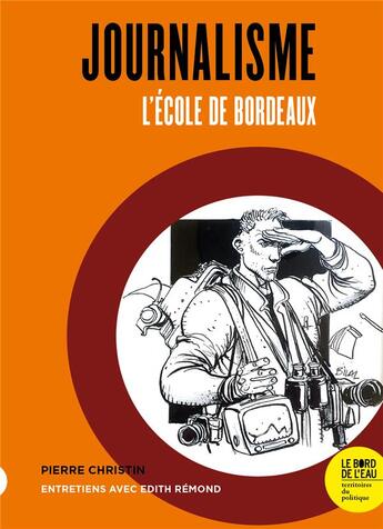 Couverture du livre « Journalisme : l'école de Bordeaux » de Pierre Christin et Edith Rémond aux éditions Bord De L'eau