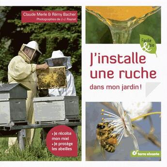 Couverture du livre « J'installe une ruche dans mon jardin » de Remy Bacher et Jean-Jacques Raynal et Claude Merle aux éditions Terre Vivante