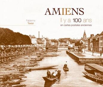 Couverture du livre « Amiens il y a 100 ans en cartes postales anciennes » de Fabienne Texier aux éditions Patrimoines & Medias
