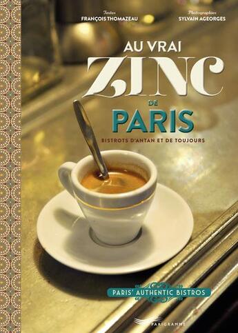 Couverture du livre « Au vrai zinc de Paris ; Paris authentic bistros (édition 2018) » de Francois Thomazeau et Sylvain Ageorges aux éditions Parigramme