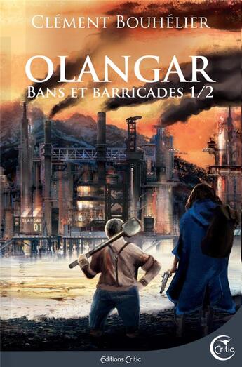 Couverture du livre « Olangar Tome 1 : bans et barricades Tome 1 » de Clement Bouhelier aux éditions Critic