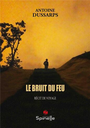 Couverture du livre « Le bruit du feu » de Antoine Dussarps aux éditions Spinelle