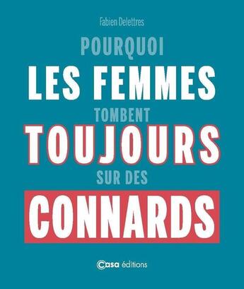 Couverture du livre « Pourquoi les femmes tombent toujours sur des connards » de Fabien Delettres aux éditions Casa