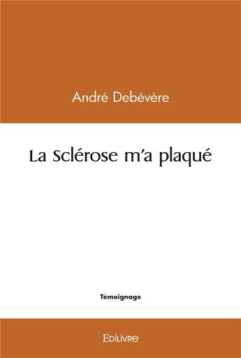 Couverture du livre « La sclerose m a plaque » de Debevere Andre aux éditions Edilivre