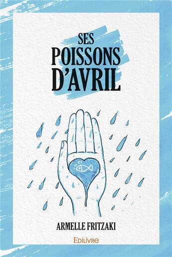 Couverture du livre « Ses poissons d'avril » de Armelle Fritzaki A A aux éditions Edilivre