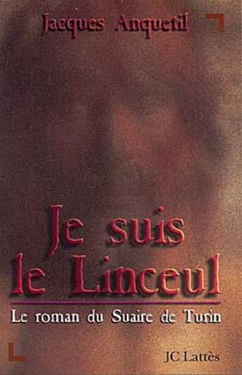 Couverture du livre « Je Suis Le Linceul ; Roman Du Suaire De Turin » de Jacques Anquetil aux éditions Lattes