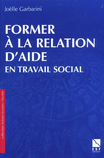 Couverture du livre « Former a la relation d'aide en travail social » de Garbarini J aux éditions Esf Social