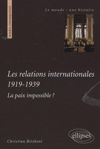 Couverture du livre « Les relations internationales 1919-1939 ; la paix impossible ? » de Christian Birebent aux éditions Ellipses