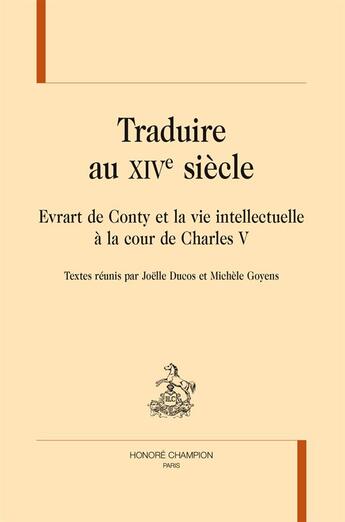 Couverture du livre « Traduire au XIVe siècle ; Evrart de Conty et la vie intellectuelle à la cour de Charles V » de  aux éditions Honore Champion