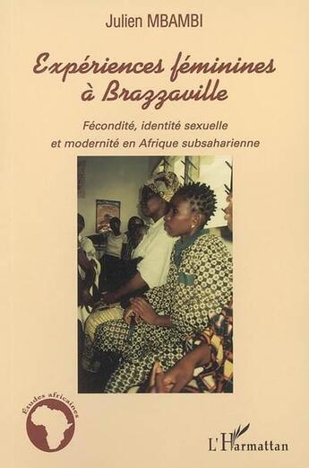 Couverture du livre « Experiences feminines a brazzaville - fecondite, identite sexuelle et modernite en afrique subsahari » de Julien Mbambi aux éditions L'harmattan