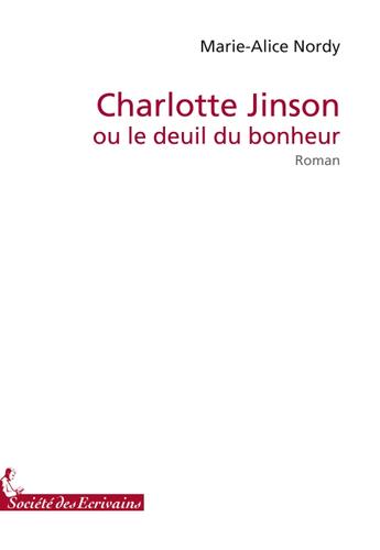 Couverture du livre « Charlotte Jinson ou le deuil du bonheur » de Nordy M.A aux éditions Societe Des Ecrivains