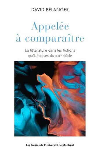 Couverture du livre « Appelée à comparaître :la littérature dans les fictions québécoises du XXIe siècle » de Belanger David aux éditions Pu De Montreal