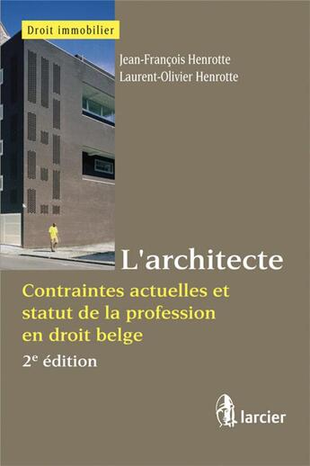 Couverture du livre « L'architecte ; contraintes actuelles et statut de la profession en droit belge (2e édition) » de Bruno Devos et Laurent-Olivier Henrotte et Jean-Francois Henrotte aux éditions Larcier