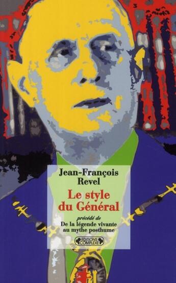 Couverture du livre « Le style du Général ; de la légende vivante au mythe posthume » de Jean-Francois Revel aux éditions Complexe