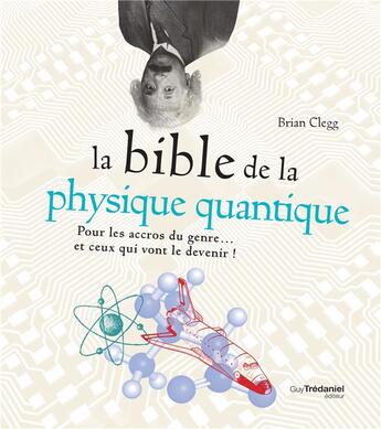 Couverture du livre « La bible de la physique quantique ; pour les accros du genre... et ceux qui vont le devenir ! » de Brian Clegg aux éditions Guy Trédaniel