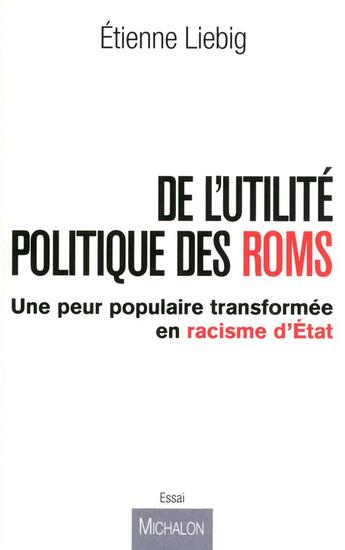 Couverture du livre « De l'utilité des politique Roms ; une peur populaire transformée en racisme d'Etat » de Etienne Liebig aux éditions Michalon