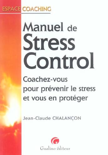 Couverture du livre « Le manuel du stress control - coachez-vous pour prevenir le stress et vous en proteger » de Chalancon J.-C. aux éditions Gualino