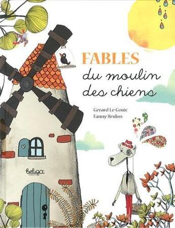Couverture du livre « Contes et fables du moulin des chiens » de Gerard Le Gouic et Fanny Brulon aux éditions Beluga