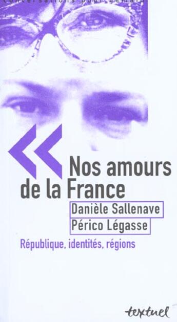 Couverture du livre « Nos amours de la france ; république, identités, régions » de Daniele Sallenave et Perico Legasse aux éditions Textuel